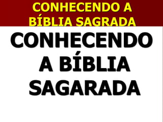 CONHECENDO A
BÍBLIA SAGRADA
CONHECENDO
A BÍBLIA
SAGARADA
 