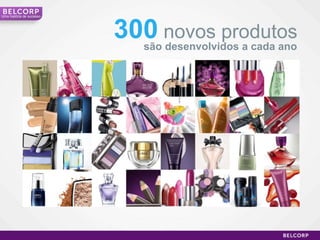 300   novos produtos são desenvolvidos a cada ano Uma história de sucesso 