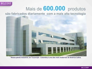 Mais de  600.000   produtos são fabricados diariamente  com a mais alta tecnologia *Nossa planta industrial, em Tocancipá - Colombia,é uma das mais modernas da América Latina.   Uma história de sucesso 