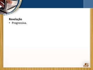 Revelação
• Progressiva.
 
