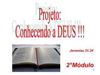 2°Módulo Projeto: Conhecendo a DEUS !!! Jeremias 31.34 