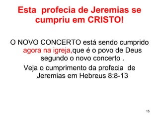 Esta  profecia de Jeremias se cumpriu em CRISTO! O NOVO CONCERTO está sendo cumprido  agora na igreja, que é o povo de Deus segundo o novo concerto . Veja o cumprimento da profecia  de Jeremias em Hebreus 8:8-13 