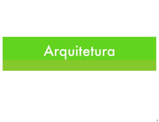 Arquitetura



              9
 