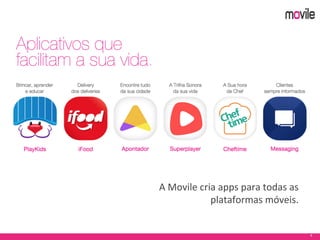 4
A Movile cria apps para todas as
plataformas móveis.
 
