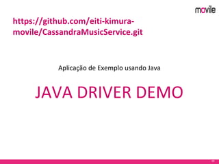 49
https://github.com/eiti-kimura-
movile/CassandraMusicService.git
Aplicação de Exemplo usando Java
JAVA DRIVER DEMO
 