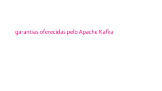 Apache Kafka vai desempenhar da mesma maneira,
seja retendo 50 KB, seja retendo 50TB
 