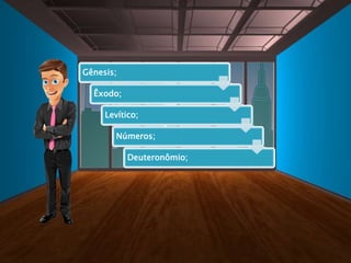 Gênesis;
Êxodo;
Levítico;
Números;
Deuteronômio;
 