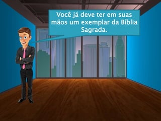 Você já deve ter em suas
mãos um exemplar da Bíblia
Sagrada.
 