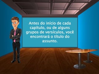 Antes do início de cada
capítulo, ou de alguns
grupos de versículos, você
encontrará o título do
assunto.
 