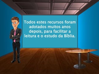 Todos estes recursos foram
adotados muitos anos
depois, para facilitar a
leitura e o estudo da Bíblia.
 