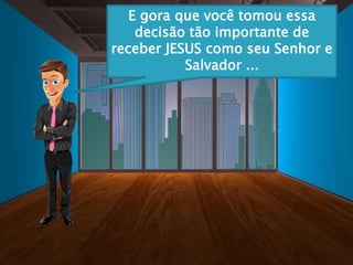 E gora que você tomou essa
decisão tão importante de
receber JESUS como seu Senhor e
Salvador ...
 