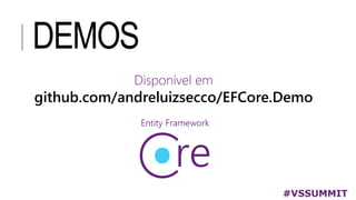 DEMOS
#VSSUMMIT
Disponível em
github.com/andreluizsecco/EFCore.Demo
 