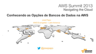 José Papo
Conhecendo as Opções de Bancos de Dados na AWS
AWS Evangelist – Latin America
@josepapo
 