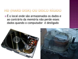 CPU (centro de processamento Unificado)A CPU também chamada de gabinete, torre, e outros, é a parte que contém maiores segredos. É nela que fica armazenados todos os seus programas e dados colocados no computador. Resumindo é a parte mais importante do micro. Dentro do CPU é que estão localizados em espaços específicos as peças do computador: