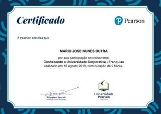 MARIO JOSE NUNES DUTRA
por sua participação no treinamento
Conhecendo a Universidade Corporativa - Franquias
realizado em 16 agosto 2019, com duração de 2 horas.
Powered by TCPDF (www.tcpdf.org)
 