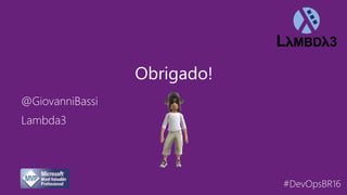 #DevOpsBR16
@GiovanniBassi
Obrigado!
Lambda3
 