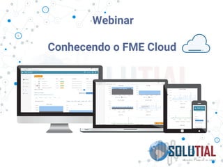 Webinar
Conhecendo o FME Cloud
 