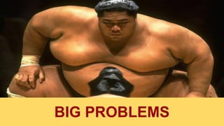 BIG PROBLEMS 
 