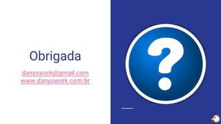 Obrigada
danyswork@gmail.com
www.danyswork.com.br
 