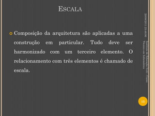 ESCALA




                                                                 20/08/2011 23:48:06
   Composição da arquitetura são aplicadas a uma
    construção   em   particular.   Tudo   deve   ser




                                                        Técnico em Informática
                                                        Instituto de Educação Ivoti - Curso
    harmonizado com um terceiro elemento. O
    relacionamento com três elementos é chamado de
    escala.




                                                        15
 