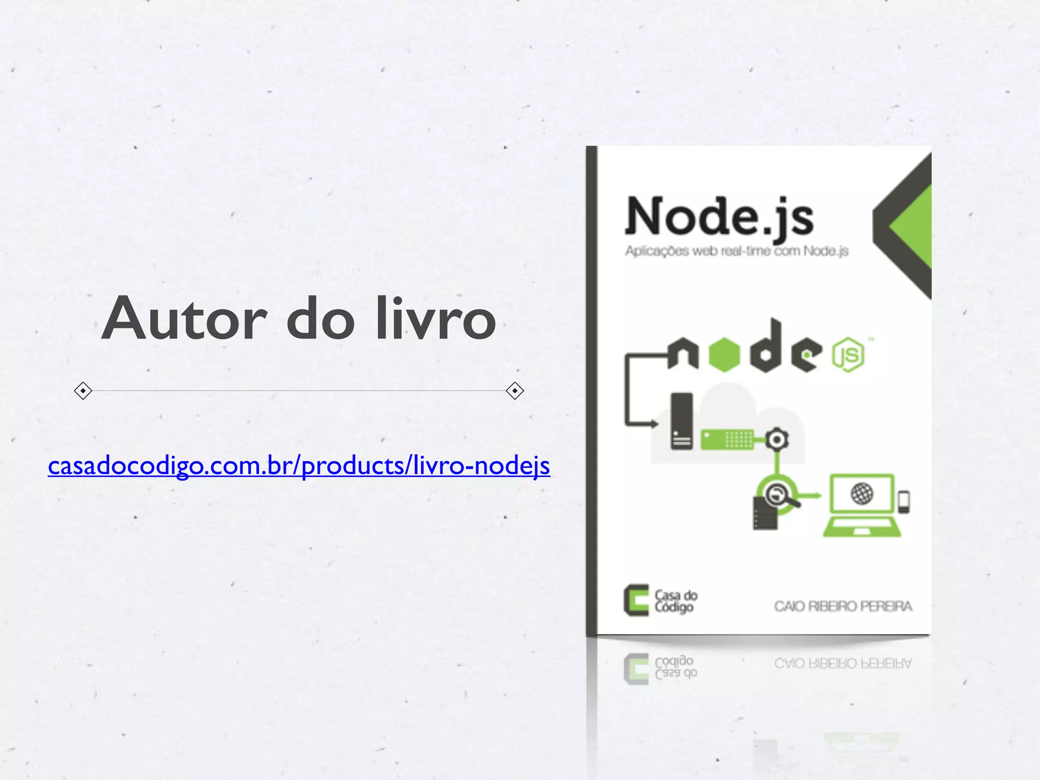 Autor do livro
casadocodigo.com.br/products/livro-nodejs
 