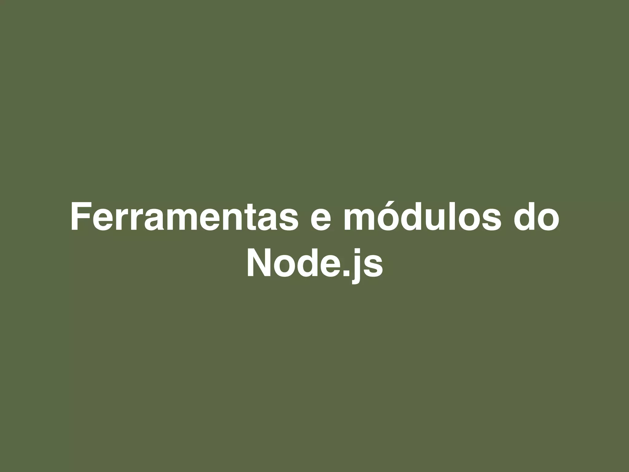 Ferramentas e módulos do
Node.js
 