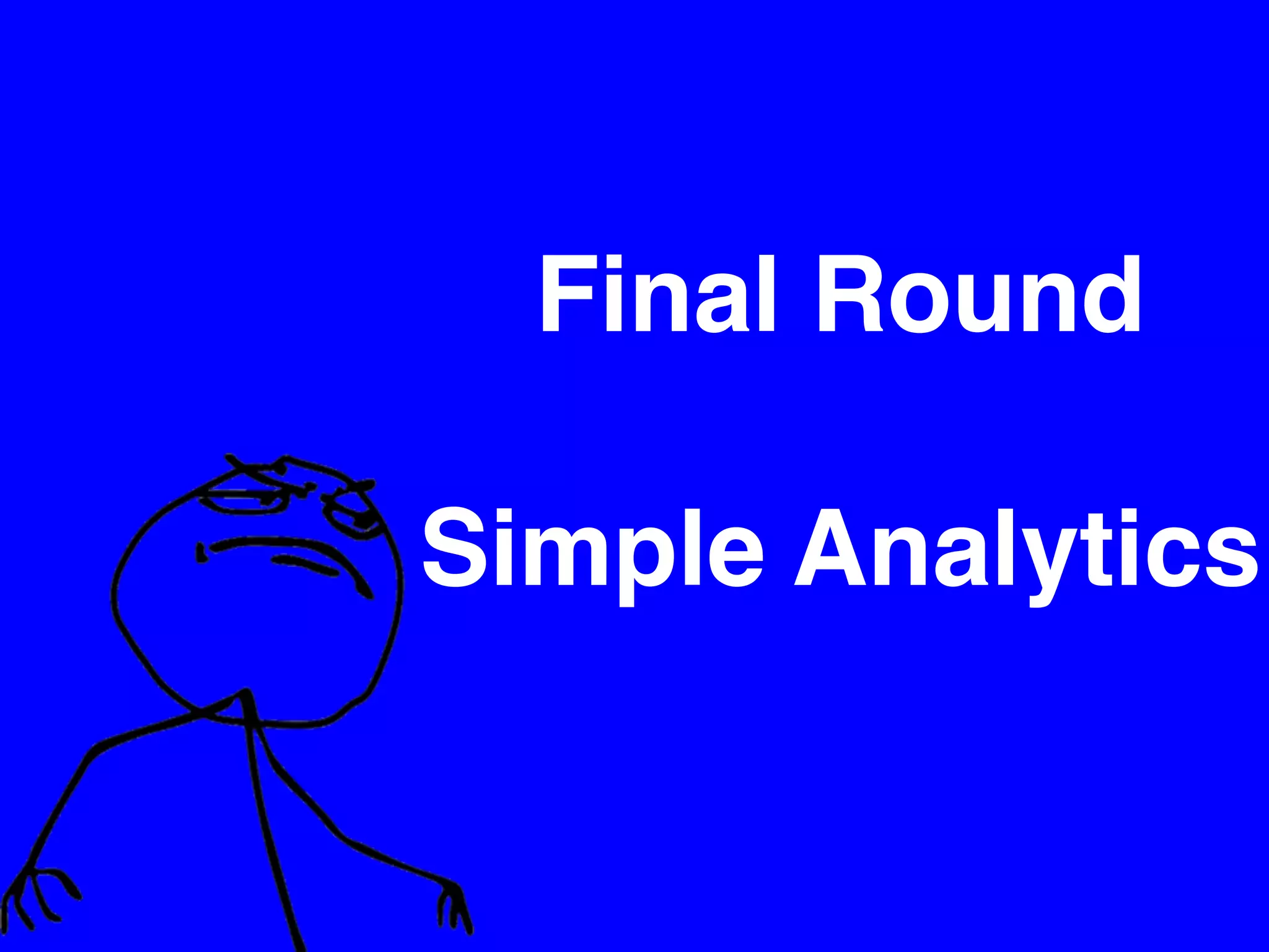 Final Round
Simple Analytics
 