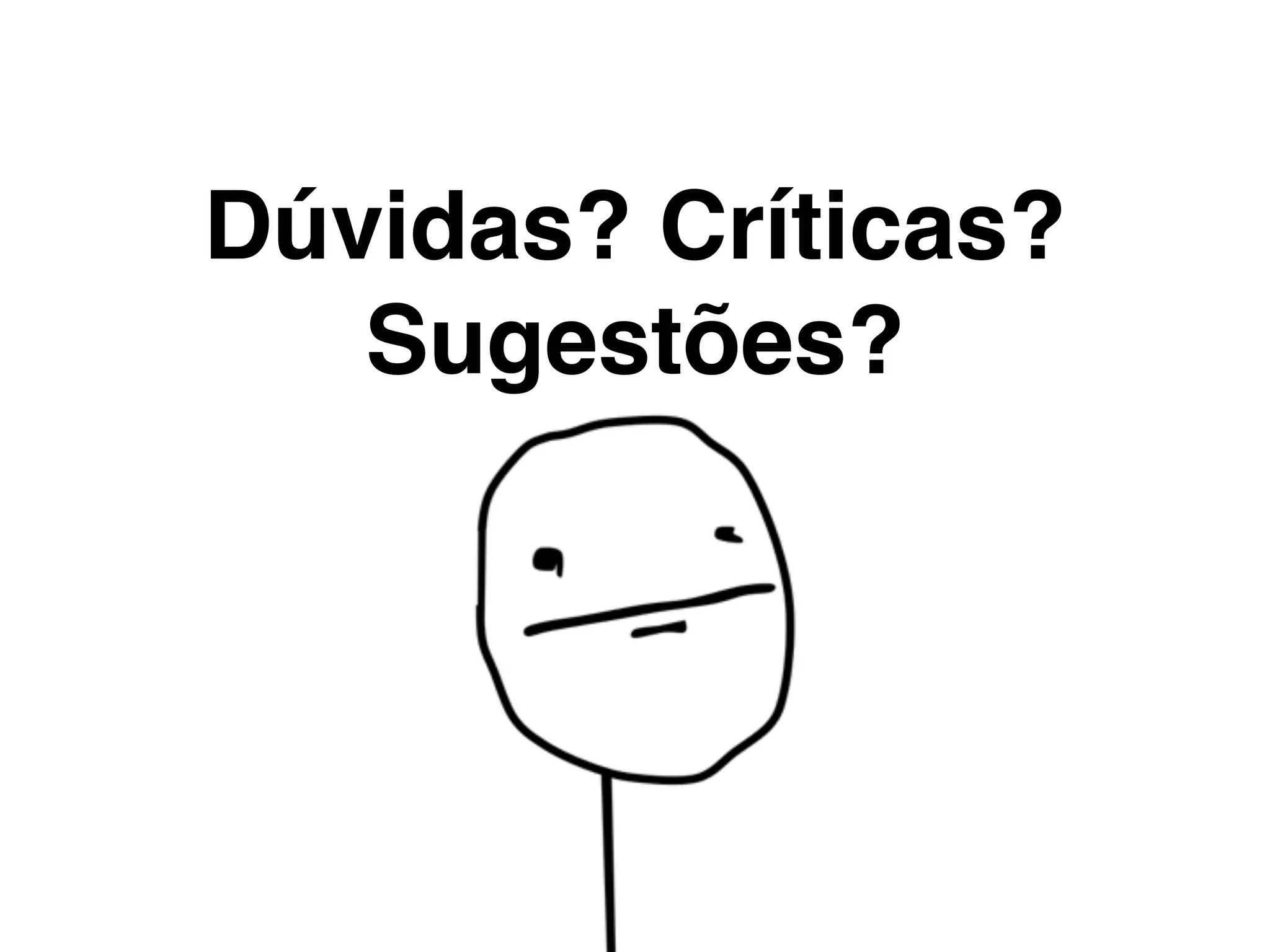 Dúvidas? Críticas?
Sugestões?
 