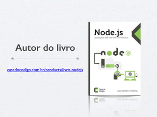 Autor do livro
casadocodigo.com.br/products/livro-nodejs
 