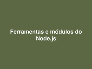 Ferramentas e módulos do
Node.js
 