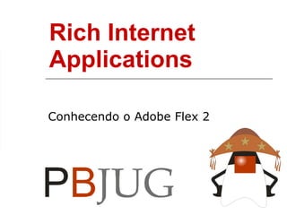 Rich Internet Applications Conhecendo o Adobe Flex 2 
