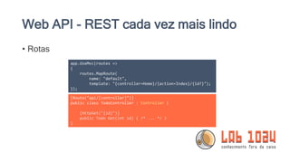 Web API - REST cada vez mais lindo
• Rotas
 