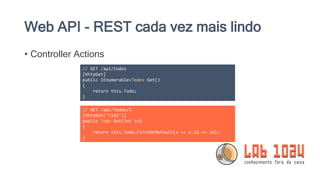 Web API - REST cada vez mais lindo
• Controller Actions
 