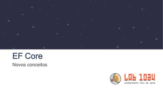 EF Core
Novos conceitos
 