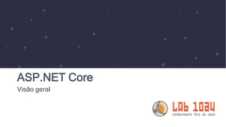 ASP.NET Core
Visão geral
 