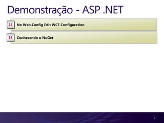 Demonstração - ASP .NET
13   No Web.Config Edit WCF Configuration


14   Conhecendo o NuGet




                                            5
 
