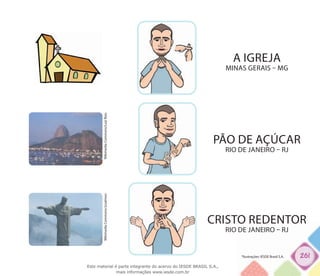 261
WikimediaCommons/Jcsalmon.
CRISTO REDENTOR
rio de janeiro – rj
WikimediaCommons/LuizRizo.
PÃO DE AÇÚCAR
rio de janeiro – rj
A IGREJA
minas gerais – mg
*Ilustrações: IESDE Brasil S.A.
Este material é parte integrante do acervo do IESDE BRASIL S.A.,
mais informações www.iesde.com.br
 