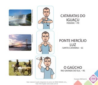 263
PONTE HERCÍLIO
LUZ
santa catarina – sc
Flick/HercilioLuz.CreativeCommons/VinceAlongi.
O GAÚCHO
rio grande do sul – rs
CATARATAS DO
IGUAÇU
paraná – pr
Flick/HenriqueCostaPereira.
*Ilustrações: IESDE Brasil S.A.
Este material é parte integrante do acervo do IESDE BRASIL S.A.,
mais informações www.iesde.com.br
 