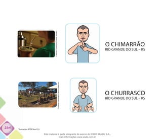 264
O CHURRASCO
rio grande do sul – rs
O CHIMARRÃO
rio grande do sul – rs
CreativeCommons/DanielBonato.
Creativecommons/FabrícioMarcon.
*Ilustrações: IESDE Brasil S.A.
Este material é parte integrante do acervo do IESDE BRASIL S.A.,
mais informações www.iesde.com.br
 