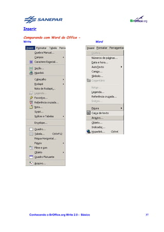 Inserir

Comparando com Word do Office -
Write                                             Word




   Conhecendo o BrOffice.org Write 2.0 - Básico          37
 