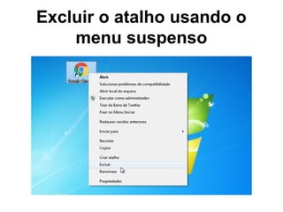 Excluir o atalho usando o
menu suspenso
 