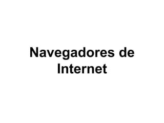 Navegadores de
Internet
 