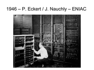 1946 – P. Eckert / J. Nauchly – ENIAC
 
