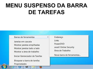MENU SUSPENSO DA BARRA
DE TAREFAS
 