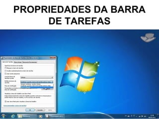 PROPRIEDADES DA BARRA
DE TAREFAS
 