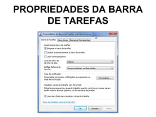 PROPRIEDADES DA BARRA
DE TAREFAS
 