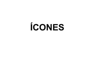 ÍCONES
 