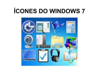 ÍCONES DO WINDOWS 7
 