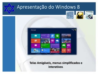 Telas Amigáveis, menus simplificados e
interativos.

 
