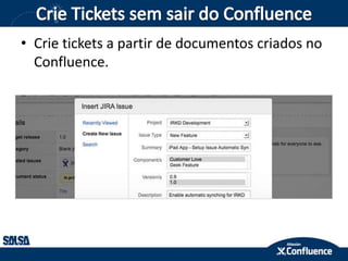 • Crie tickets a partir de documentos criados no
Confluence.
 